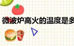 微波炉高火的温度是多少（火的温度是多少）