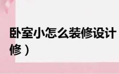 卧室小怎么装修设计（家里的主卧室小怎么装修）