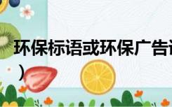 环保标语或环保广告语（环保标语或环保广告）
