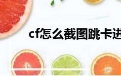 cf怎么截图跳卡进墙（cf怎么截图）