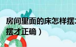 房间里面的床怎样摆才会很好（房间的床怎么摆才正确）