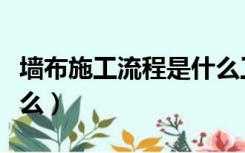 墙布施工流程是什么工作（墙布施工流程是什么）