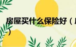 房屋买什么保险好（房屋保险主要保哪些方面）