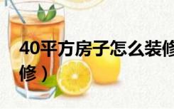 40平方房子怎么装修好（40平方房子怎么装修）