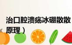 治口腔溃疡冰硼散散（冰硼散治疗口腔溃疡的原理）