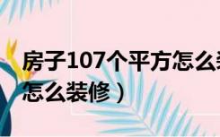 房子107个平方怎么装修的（房子107个平方怎么装修）