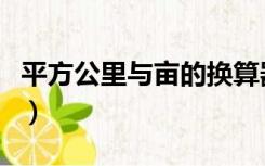 平方公里与亩的换算器（平方公里与亩的换算）