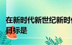 在新时代新世纪新时代经济和社会发展的战略目标是