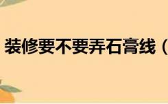 装修要不要弄石膏线（装修房石膏线怎么切）