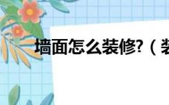 墙面怎么装修?（装修墙面怎么做的）