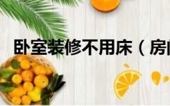 卧室装修不用床（房间装修不买床怎么做）