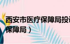 西安市医疗保障局投诉举报电话（西安市医疗保障局）