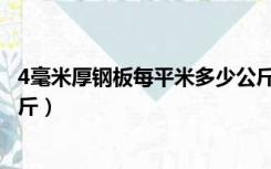 4毫米厚钢板每平米多少公斤（4个厚的钢板一平米有多少公斤）