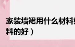 家装墙裙用什么材料好（墙裙装饰板用什么材料的好）