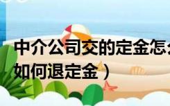 中介公司交的定金怎么退（被中介忽悠交定金如何退定金）