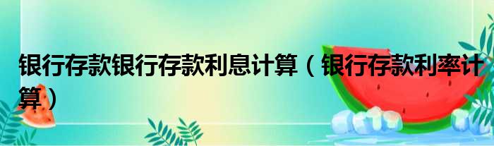 存款利息怎么算_三年定期存款利息怎么算
