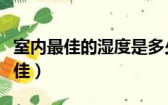室内最佳的湿度是多少（室内的湿度多少为较佳）