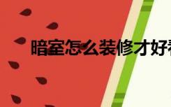 暗室怎么装修才好看（暗室怎么装修）