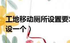 工地移动厕所设置要求（工地移动厕所多少层设一个）