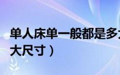 单人床单一般都是多大尺寸（单人床单一般多大尺寸）