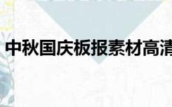 中秋国庆板报素材高清（中秋国庆板报素材）