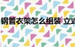 钢管衣架怎么组装 立式（钢管衣架怎么组装）