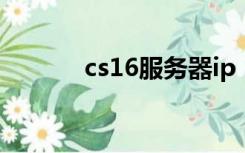 cs16服务器ip（cs1 6服务器）