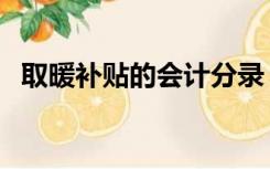 取暖补贴的会计分录（取暖补贴账务处理）