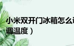 小米双开门冰箱怎么调温度（双开门冰箱怎么调温度）