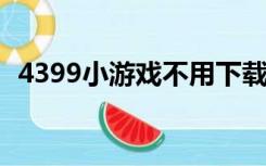 4399小游戏不用下载直接玩（768小游戏）