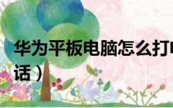华为平板电脑怎么打电话（平板电脑怎么打电话）