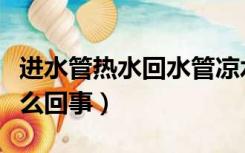 进水管热水回水管凉水（进水管凉回水管热怎么回事）