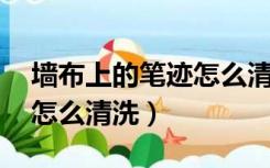 墙布上的笔迹怎么清洗 墨水（墙布上的笔迹怎么清洗）