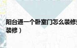 阳台通一个卧室门怎么装修效果图（阳台通一个卧室门怎么装修）