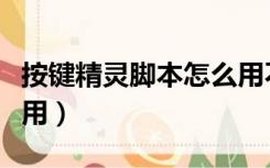 按键精灵脚本怎么用不了（按键精灵脚本怎么用）