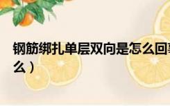 钢筋绑扎单层双向是怎么回事（双层双向钢筋绑扎规范是什么）