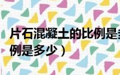 片石混凝土的比例是多少度（片石混凝土的比例是多少）