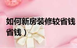 如何新房装修较省钱（新买的简装房怎么装修省钱）
