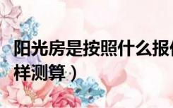 阳光房是按照什么报价的（阳光房装修价格怎样测算）