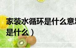 家装水循环是什么意思（家装循环水正规做法是什么）