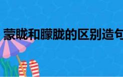 蒙眬和朦胧的区别造句（蒙眬和朦胧的区别）