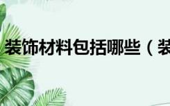 装饰材料包括哪些（装饰材料包括哪些材料）