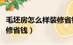 毛坯房怎么样装修省钱实用（毛坯房怎么样装修省钱）