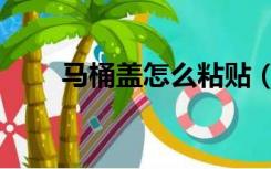 马桶盖怎么粘贴（马桶垫怎么粘贴）