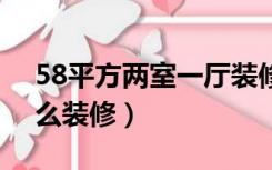 58平方两室一厅装修设计图（58平米2室怎么装修）