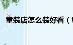 童装店怎么装好看（童装女孩店怎么装修）