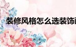 装修风格怎么选装饰画（装修风格怎么选）