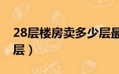 28层楼房卖多少层最好（28层楼房贵的在几层）