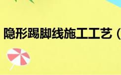 隐形踢脚线施工工艺（隐形踢脚线怎么施工）