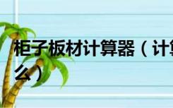 柜子板材计算器（计算柜子所需板材公式是什么）